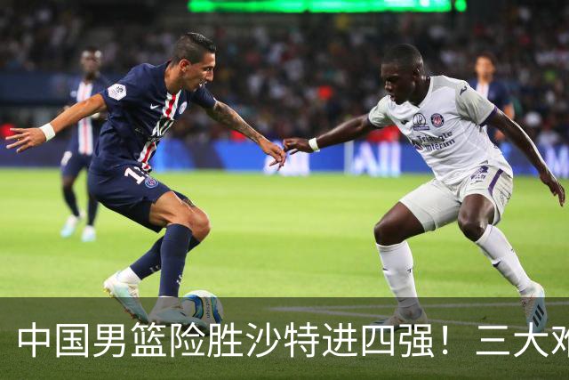 中国男篮险胜沙特进四强！三大难题考验郭士强，夺冠恐怕悬了